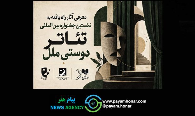 آثار راه‌یافته به مرحله نهایی نخستین جشنواره بین‌المللی تئاتر «دوستی ملل» اعلام شد